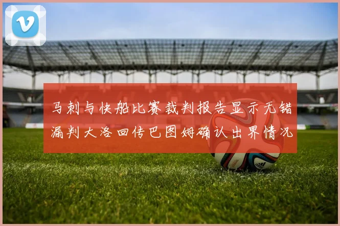 马刺与快船比赛裁判报告显示无错漏判大洛回传巴图姆确认出界情况