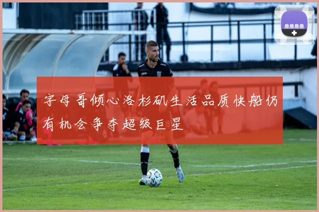 字母哥倾心洛杉矶生活品质快船仍有机会争夺超级巨星