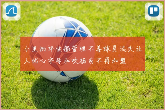 小里批评快船管理不善球员流失让人忧心字母和吹杨或不再加盟