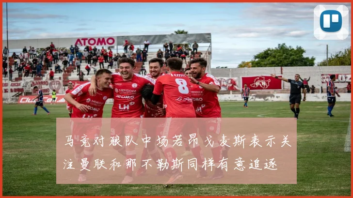 马竞对狼队中场若昂戈麦斯表示关注曼联和那不勒斯同样有意追逐