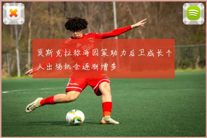 莫斯克拉称海因策助力后卫成长个人出场机会逐渐增多
